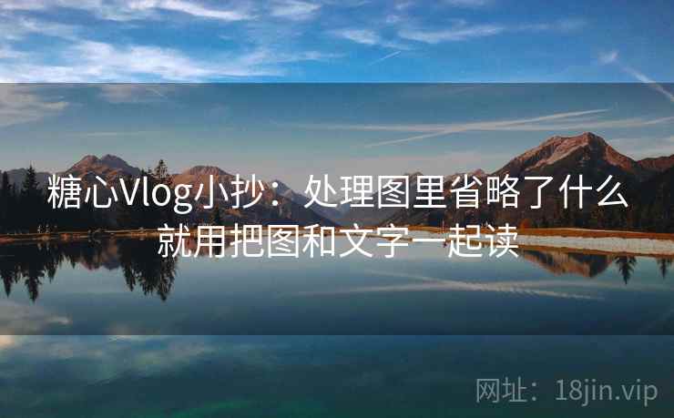 糖心Vlog小抄:处理图里省略了什么就用把图和文字一起读 糖心Vlog小抄:处理图里省略了什么就用把图和文字一起读