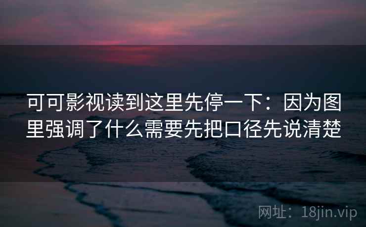 可可影视读到这里先停一下：因为图里强调了什么需要先把口径先说清楚